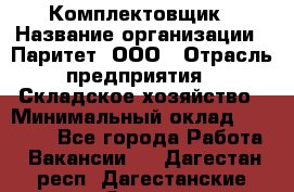 Комплектовщик › Название организации ­ Паритет, ООО › Отрасль предприятия ­ Складское хозяйство › Минимальный оклад ­ 23 000 - Все города Работа » Вакансии   . Дагестан респ.,Дагестанские Огни г.